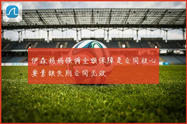 伊森妈妈强调全额保障是合同核心要素缺失则合同无效